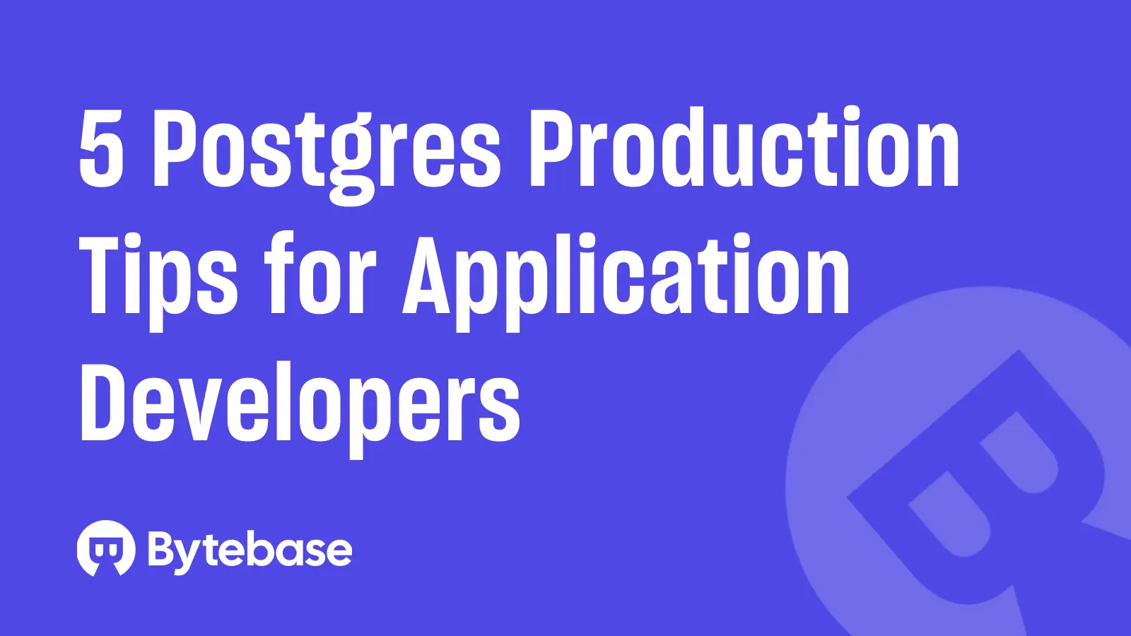 5 Postgres Production Tips for Application Developers